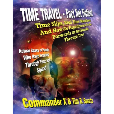 Time Travel - Fact Not Fiction: Time Slips, Real Time Machines, And How-To Experiments To Go Forwards Or Backwards Through Time
