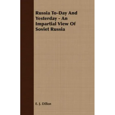 Russia To-Day And Yesterday - An Impartial View Of Soviet Russia