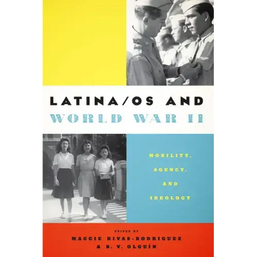 Latina/os and World War II: Mobility, Agency, and Ideology