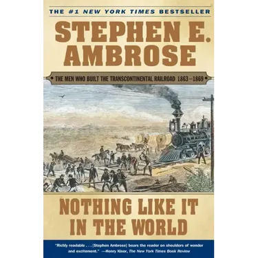 Nothing Like It in the World: The Men Who Built the Transcontinental Railroad 1863-1869