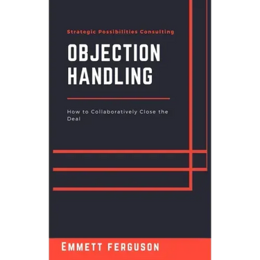 Objection Handling: How to Collaboratively Close the Deal