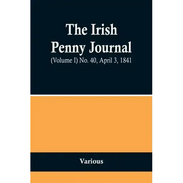 The Irish Penny Journal, (Volume I) No. 40, April 3, 1841
