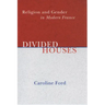 Divided Houses: Religion and Gender in Modern France
