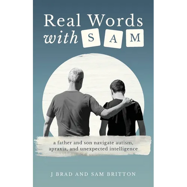 Real Words With Sam: A Father and Son Navigate Autism, Apraxia, and Unexpected Intelligence