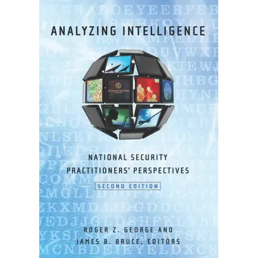 Analyzing Intelligence: National Security Practitioners' Perspectives, Second Edition