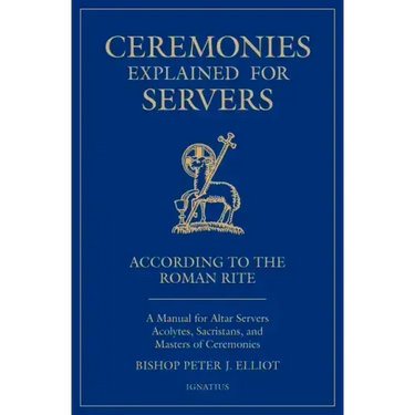 Ceremonies Explained for Servers: A Manual for Altar Servers, Acolytes, Sacristans, and Masters of Ceremonies