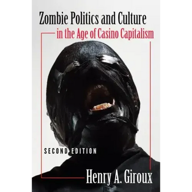 Zombie Politics and Culture in the Age of Casino Capitalism: Second Edition