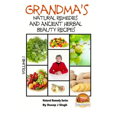 Grandma's Natural Remedies and Ancient Herbal Beauty Recipes Volume 1