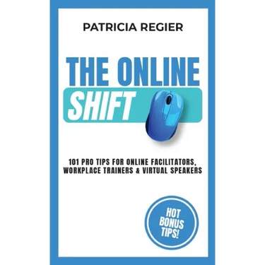 The Online Shift: 101 Pro Tips for Online Facilitators, Workplace Trainers & Virtual Speakers