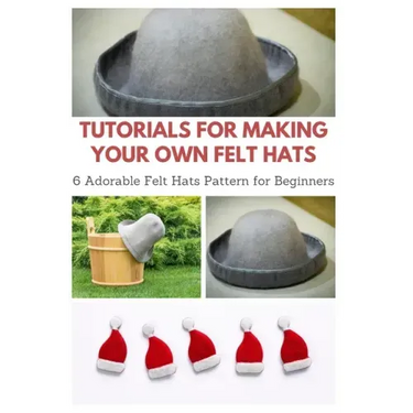 Tutorials for Making Your Own Felt Hats: 6 Adorable Felt Hats Pattern for Beginners