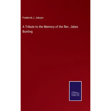 A Tribute to the Memory of the Rev. Jabez Bunting