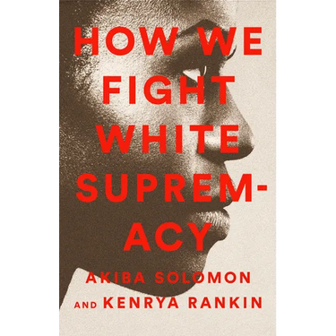 How We Fight White Supremacy: A Field Guide to Black Resistance