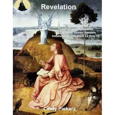 Revelation: Fifteen Different Translations Compared to the King James Version: Volume Two: Chapters 12 thru 22