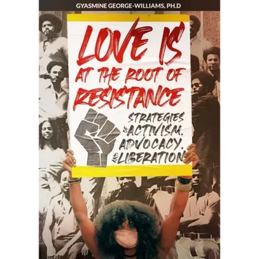 Love Is at the Root of Resistance: Strategies of Activism, Advocacy, and Liberation
