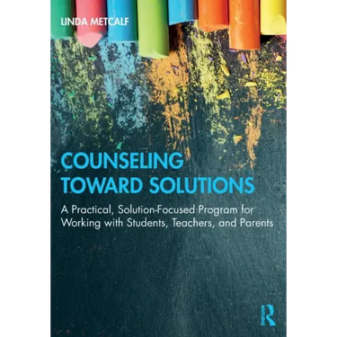 Counseling Toward Solutions: A Practical, Solution-Focused Program for Working with Students, Teachers, and Parents