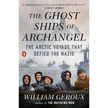 The Ghost Ships of Archangel: The Arctic Voyage That Defied the Nazis