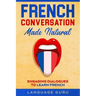 French Conversation Made Natural: Engaging Dialogues to Learn French