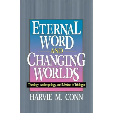 Eternal Word and Changing Worlds: Theology, Anthropology, and Mission in Trialogue