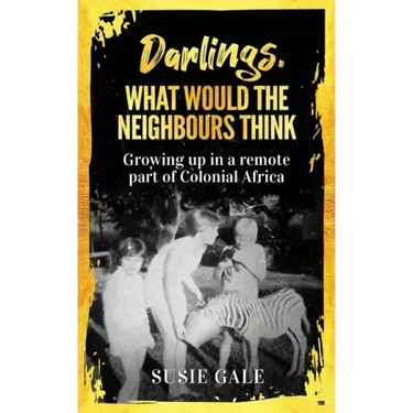 Darlings, What Would The Neighbours Think: Growing up in a remote part of Colonial Africa