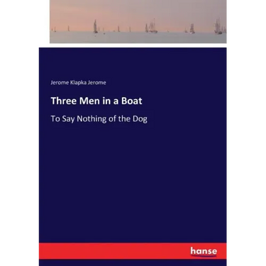 Three Men in a Boat: To Say Nothing of the Dog