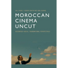 Moroccan Cinema Uncut: Decentred Voices, Transnational Perspectives