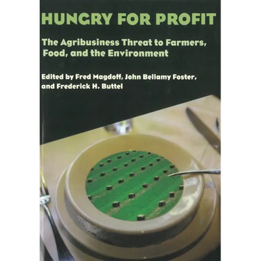 Hungry for Profit: The Agribusiness Threat to Farmers, Food, and the Environment.