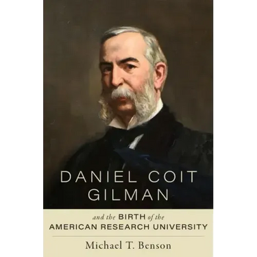 Daniel Coit Gilman and the Birth of the American Research University