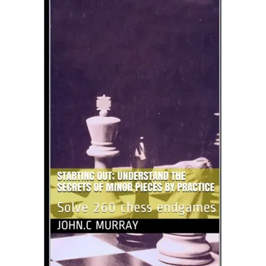 Starting Out; Understand the secrets of minor pieces by practice: Solve 260 chess endgames