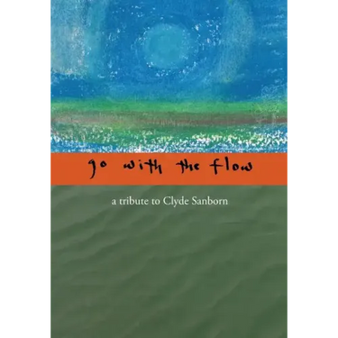 Go with the Flow: A Tribute to Clyde Sanborn