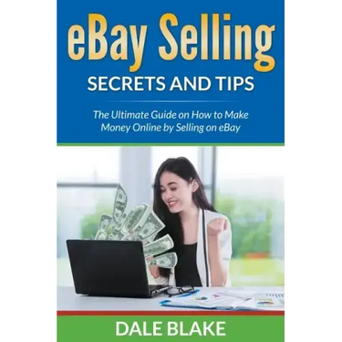 eBay Selling Secrets and Tips: The Ultimate Guide on How to Make Money Online by Selling on eBay