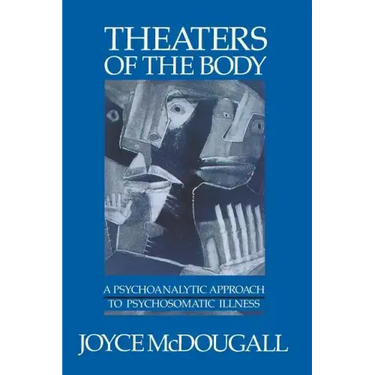 Theaters of the Body: A Psychoanalytic Approach to Psychosomatic Illness