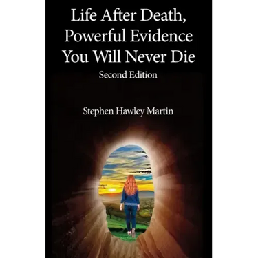 Life After Death, Powerful Evidence You Will Never Die: Second Edition