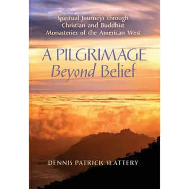 A Pilgrimage Beyond Belief: Spiritual Journeys through Christian and Buddhist Monasteries of the American West