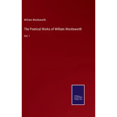 The Poetical Works of William Wordsworth: Vol. I