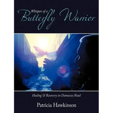 Whispers Of A Butterfly Warrior: Healing & Recovery on Damascus Road