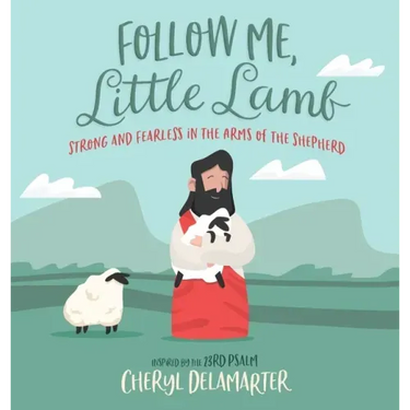 Follow Me, Little Lamb: Strong and Fearless in the Arms of the Shepherd