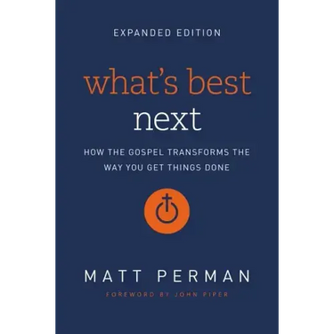 What's Best Next: How the Gospel Transforms the Way You Get Things Done