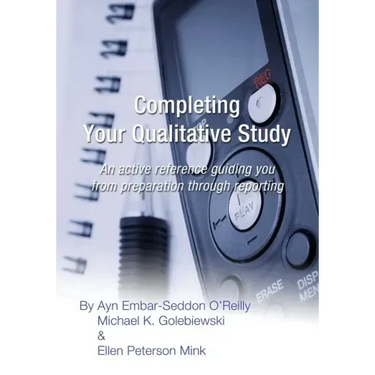 Completing Your Qualitative Study: An active reference guiding you from preparation through reporting