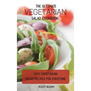 The Ultimate Vegetarian Salad Cookbook: Easy Vegetarian Salad Recipes For Everyone