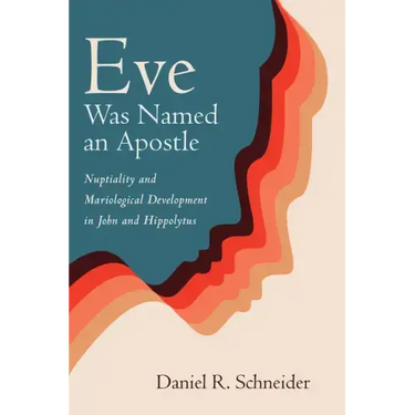 Eve Was Named an Apostle: Nuptiality and Mariological Development in John and Hippolytus