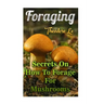 Foraging: Secrets On How To Forage For Mushrooms