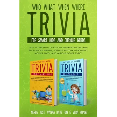 Who What When Where Trivia for Smart Kids and Curious Nerds: 400+ Interesting Questions and Fascinating Fun Facts About Animal, Science, History, Geog