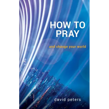 How to Pray: and change your world