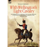 With Wellington's Light Cavalry - the experiences of an officer of the 16th Light Dragoons in the Peninsular and Waterloo campaigns of the Napoleonic