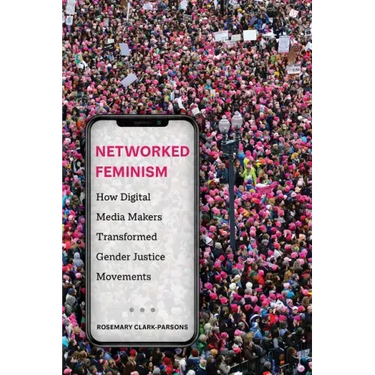 Networked Feminism: How Digital Media Makers Transformed Gender Justice Movements
