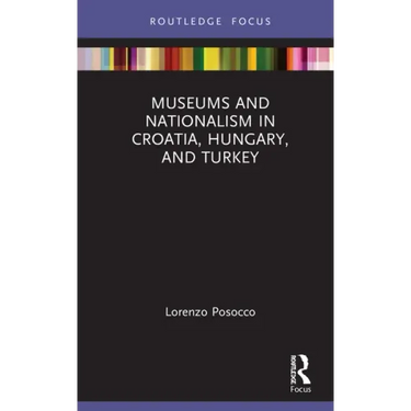 Museums and Nationalism in Croatia, Hungary, and Turkey