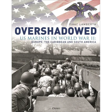 Overshadowed: US Marines in World War II: Europe, the Caribbean, and South America