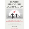 Healthy Relationship Communication: The Secrets To Achieve Meaningful Relationships Goals. How to Avoid Couple Conflicts And Improve Love And Intimacy