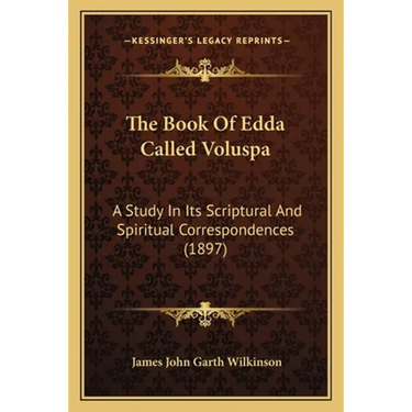 The Book Of Edda Called Voluspa: A Study In Its Scriptural And Spiritual Correspondences (1897)