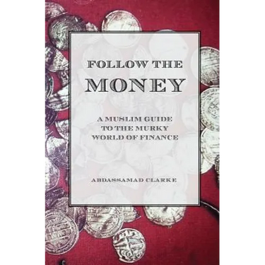 Follow the Money - A Muslim Guide to the Murky World of Finance